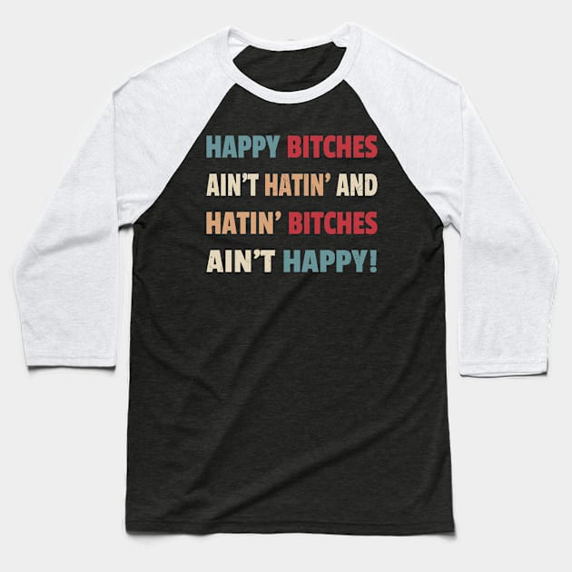 Happy Bitches Ain’t Hatin’ And Hatin’ Bitches Ain’t Happy Baseball T-Shirt by Bunder Score